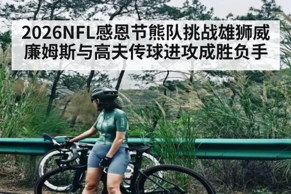 2026NFL感恩节熊队挑战雄狮威廉姆斯与高夫传球进攻成胜负手
